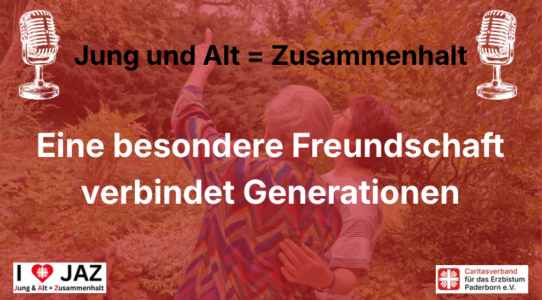 Grafik mit dem Titel „Jung und Alt = Zusammenhalt“. Im Hintergrund stehen zwei Personen in einem Park oder Garten eng beieinander und blicken in die gleiche Richtung. Darüber steht der Text: „Eine besondere Freundschaft verbindet Generationen“. Links und rechts oben sind Mikrofon-Symbole zu sehen. Unten befinden sich die Logos von „JAZ – Jung & Alt: Zusammenhalt“ und des Caritasverbandes für das Erzbistum Paderborn e. V.